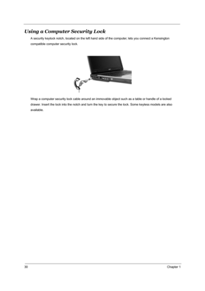 Page 3930Chapter 1
Using a Computer Security Lock
A security keylock notch, located on the left hand side of the computer, lets you connect a Kensington
compatible computer security lock.
Wrap a computer security lock cable around an immovable object such as a table or handle of a locked
drawer. Insert the lock into the notch and turn the key to secure the lock. Some keyless models are also
available. 