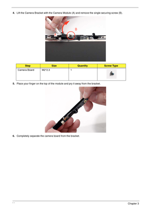 Page 10292Chapter 3
4.Lift the Camera Bracket with the Camera Module (A) and remove the single securing screw (B).
5.Place your finger on the top of the module and pry it away from the bracket.
6.Completely separate the camera board from the bracket.
StepSizeQuantityScrew Type
Camera Board M2*2.3 1
A
B 