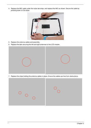 Page 10898Chapter 3
4. Replace the MIC cable under the mylar tab strips, and replace the MIC as shown. Secure the cable by 
pressing down on the strips.
5. Replace the antenna cables and assembly.
6. Replace the tabs securing the left and right antennas to the LCD module. 
7. Replace the strips holding the antenna cables in place. Ensure the cables are free from obstructions. 