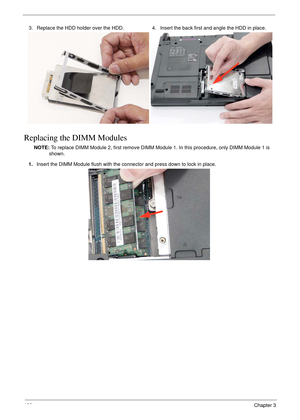 Page 130120Chapter 3
Replacing the DIMM Modules
NOTE: To replace DIMM Module 2, first remove DIMM Module 1. In this procedure, only DIMM Module 1 is 
shown.  3. Replace the HDD holder over the HDD. 4. Insert the back first and angle the HDD in place.
1.Insert the DIMM Module flush with the connector and press down to lock in place. 