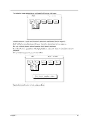 Page 45Chapter 139
The following screen appears when you select Diag from the main menu.
One Test Performs a single test and manual checks the selected test items in sequence.
Multi Test Performs multiple tests and manual checks the selected test items in sequence.
Full Test Performs all items and full check the all test items in sequence.
Quick Test Performs special tests of the highlighted items and quickly check the selected test items in 
sequence.
The screen below appears if you select Multi Test.
Specify...