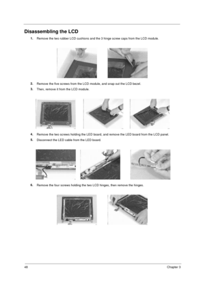 Page 5448Chapter 3
Disassembling the LCD
1.
Remove the two rubber LCD cushions and the 3 hinge screw caps from the LCD module.
2.
Remove the five screws from the LCD module, and snap out the LCD bezel.
3.
Then, remove it from the LCD module.
4.
Remove the two screws holding the LED board, and remove the LED board from the LCD panel.
5.
Disconnect the LED cable from the LED board.
6.
Remove the four screws holding the two LCD hinges, then remove the hinges.
505-1.book  Page 48  Thursday, November 4, 1999  4:36 PM 