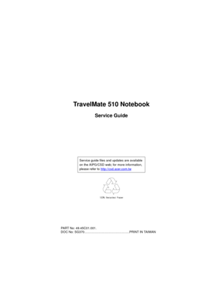 Page 1TravelMate 510 Notebook
Service Guide
    PART No: 49.45C01.001.
    DOC No: SG370...................................................PRINT IN TAIWANService guide files and updates are available 
on the AIPG/CSD web; for more information, 
please refer to http://csd.acer.com.tw 
