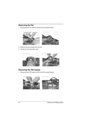 Page 8274 Removal and Replacement
Removing the Fan
1.  Disconnect the fan cable at CN16 from the system board.
2.  Remove the two screws from the fan.
3.  Lift the fan from the lower case.
Removing the FIR module
1.  Disconnect the FIR cable at CN15 from the system board. 