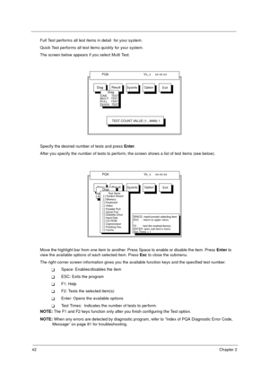 Page 4842Chapter 2
Full Test performs all test items in detail  for your system.
Quick Test performs all test items quickly for your system.
The screen below appears if you select Multi Test.
Specify the desired number of tests and press Enter.
After you specify the number of tests to perform, the screen shows a list of test items (see below).
Move the highlight bar from one item to another. Press Space to enable or disable the item. Press Enter to 
view the available options of each selected item. Press Esc to...