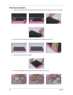 Page 6256Chapter 3
Removing the Speakers
1.Remove the two screws from the speakers as shown, then remove the speakers from the LCD module..
2.Remove the four screws from the LCD, then detach the LCD diaper from the LCD.
3.Remove the LCD from the LCD panel.
4.Remove the ESD tape, then disconnect the LCD FPC cable from the LCD. 
