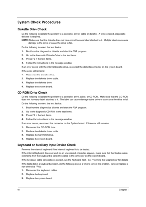 Page 7468Chapter 4
System Check Procedures
Diskette Drive Check
Do the following to isolate the problem to a controller, driver, cable or diskette.  A write-enabled, diagnostic 
diskette is required.
NOTE: 
Make sure that the diskette does not have more than one label attached to it.  Multiple labels can cause 
damage to the drive or cause the drive to fail. 
Do the following to select the test device. 
1.
Boot from the diagnostics diskette and start the PQA program.
2.
Go to the diagnostic Diskette Drive in...