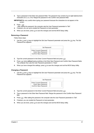 Page 49Chapter 241
2.Type a password in the Enter new password field. The password may consist of up to eight alphanumeric 
characters (A-Z, a-z, 0-9). Retype the password in the Confirm new password field.
IMPORTANT:Be very careful when typing your password because the characters do not appear on the 
screen.
3.Press e.
                After setting the password, the computer sets the User Password parameter to “Set”.
4.If desired, you can opt to enable the Password on boot parameter.
5.When you are done,...