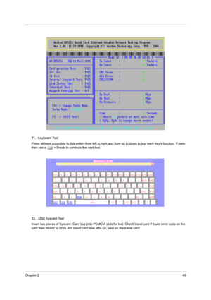 Page 57Chapter 249
11 .Keyboard Test
Press all keys according to this order--from left to right and from up to down to test each key’s function. If pass 
then press b + Break to continue the next test.
12.32bit Syscard Test
Insert two pieces of Syscard (Card bus) into PCMCIA slots for test. Check travel card if found error code on the 
card then record to SFIS and travel card else affix QC seal on the travel card. 