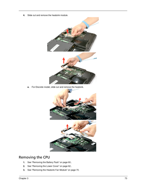 Page 83Chapter 373
4.Slide out and remove the heatsink module. 
a.For Discrete model, slide out and remove the heatsink.  
Removing the CPU 
1.See “Removing the Battery Pack” on page 60..
2.See “Removing the Lower Cover” on page 62..
3.See “Removing the Heatsink Fan Module” on page 70. 