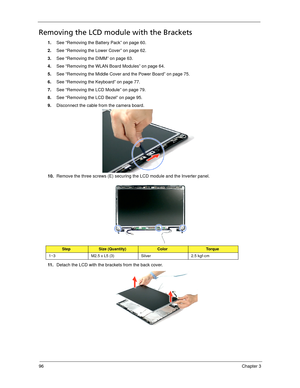 Page 10696Chapter 3
Removing the LCD module with the Brackets
1.See “Removing the Battery Pack” on page 60.
2.See “Removing the Lower Cover” on page 62.
3.See “Removing the DIMM” on page 63.
4.See “Removing the WLAN Board Modules” on page 64.
5.See “Removing the Middle Cover and the Power Board” on page 75.
6.See “Removing the Keyboard” on page 77.
7.See “Removing the LCD Module” on page 79.
8.See “Removing the LCD Bezel” on page 95.
9.Disconnect the cable from the camera board. 
10.Remove the three screws (E)...