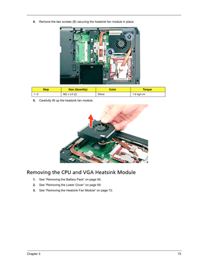 Page 83Chapter 373
4.Remove the two screws (B) securing the heatsink fan module in place. 
5.Carefully lift up the heatsink fan module. 
Removing the CPU and VGA Heatsink Module
1.See “Removing the Battery Pack” on page 56.
2.See “Removing the Lower Cover” on page 59.
3.See “Removing the Heatsink Fan Module” on page 72.
StepSize (Quantity)ColorTo r q u e
1~2 M2 x L4 (2) Silver 1.6 kgf-cm 