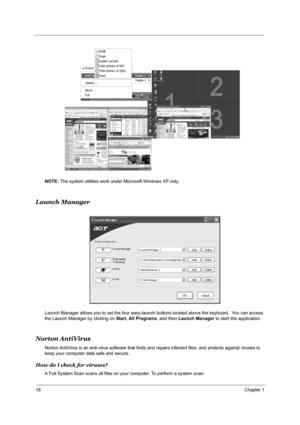 Page 2418Chapter 1
NOTE: The system utilities work under Microsoft Windows XP only.
                 
Launch Manager
Launch Manager allows you to set the four easy-launch buttons located above the keyboard.  You can access 
the Launch Manager by clicking on Start, All Programs, and then Launch Manager to start the application.
Norton AntiVirus
Norton AntiVirus is an anti-virus software that finds and repairs infected files, and protects against viruses to 
keep your computer data safe and secure.
How do I check...