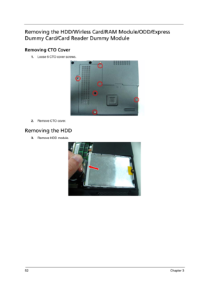 Page 6052Chapter 3
Removing the HDD/Wirless Card/RAM Module/ODD/Express 
Dummy Card/Card Reader Dummy Module
Removing CTO Cover
1.Loose 6 CTO cover screws.
2.Remove CTO cover.
Removing the HDD
3.Remove HDD module. 