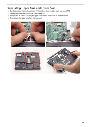 Page 74Chapter 368
Separating Upper Case and Lower Case
1. Carefully release the touch pad board FFC lock then disconnect the touch pad board FFC.
2. Slightly disconnect the microphone cable connector.
3. Release the 16 screws securing the upper case and the lower case on the bottom side.
4. Then detach the upper case from the main unit. 