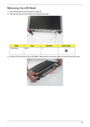 Page 109Chapter 399
Removing the LCD Panel
1.See “Removing the Inverter Board” on page 98.
2.Remove the two securing screws from the panel as shown.
3.Lift the LCD Panel clear of the LCD Module, taking care to ensure the cables are free from the back cover.
StepSizeQuantityScrew Type
LCD Panel M2*3 2 