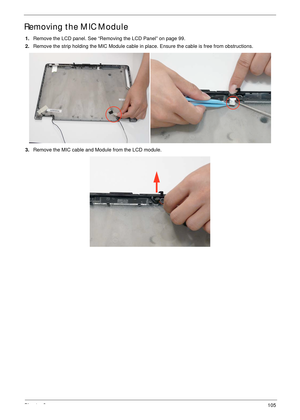 Page 115Chapter 3105
Removing the MIC Module
1.Remove the LCD panel. See “Removing the LCD Panel” on page 99.
2.Remove the strip holding the MIC Module cable in place. Ensure the cable is free from obstructions.
3.Remove the MIC cable and Module from the LCD module. 