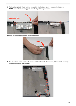 Page 119Chapter 3109
9.Replace the right side WLAN antenna module (left side first) and secure it in place with the screw.
NOTE: Ensure that the locating pin is correctly aligned during installation.
10.Press the adhesive strip down to secure the antenna.
11 .Run the antenna cables over the 3G antenna and down the cable channel using all the available cable clips. 
Replace the adhesive tape as shown.
Locating Pin 