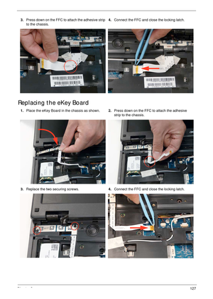 Page 137Chapter 3127
Replacing the eKey Board
3.Press down on the FFC to attach the adhesive strip 
to the chassis.4.Connect the FFC and close the locking latch.
1.Place the eKey Board in the chassis as shown.2.Press down on the FFC to attach the adhesive 
strip to the chassis.
3.Replace the two securing screws.4.Connect the FFC and close the locking latch. 