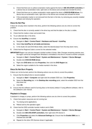 Page 155Chapter 4145
c.Check that there are no yellow exclamation marks against the items in l D E  ATA / ATA P I  c o n t r o l l e r s. If 
a device has an exclamation mark, right-click on the device and uninstall and reinstall the driver.
d.Check that there are no yellow exclamation marks against the items in DVD/CD-ROM drives. If a 
device has an exclamation mark, right-click on the device and uninstall and reinstall the driver.
e.If the exclamation marker is not removed from the item in the lists, try...