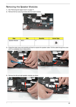 Page 95Chapter 385
Removing the Speaker Modules
1.See “Removing the Upper Cover” on page 77.
2.Remove the four securing screws (two from each module).
3.Grasp the mylar cover and carefully pull back to expose the speaker cable. Pull the cable through the cover 
until it is completely free of obstructions.
4.Remove the left and right speaker modules as shown.
StepSizeQuantityScrew Type
Speaker Module M2*3 4 