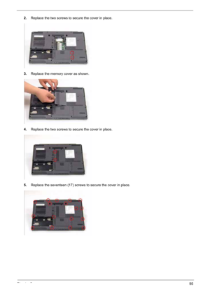 Page 105
Chapter 395
2.Replace the two screws to secure the cover in place.
3. Replace the memory cover as shown.
4. Replace the two screws to secure the cover in place.
5. Replace the seventeen (17) screws to secure the cover in place. 