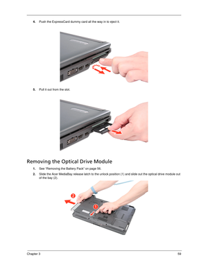 Page 69Chapter 359
4.Push the ExpressCard dummy card all the way in to eject it. 
5.Pull it out from the slot.
Removing the Optical Drive Module
1.See “Removing the Battery Pack” on page 56.
2.Slide the Acer MediaBay release latch to the unlock position (1) and slide out the optical drive module out 
of the bay (2). 