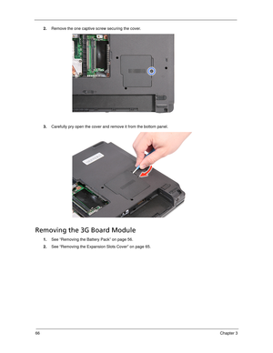 Page 7666Chapter 3
2.Remove the one captive screw securing the cover.
3.Carefully pry open the cover and remove it from the bottom panel.
Removing the 3G Board Module
1.See “Removing the Battery Pack” on page 56.
2.See “Removing the Expansion Slots Cover” on page 65. 