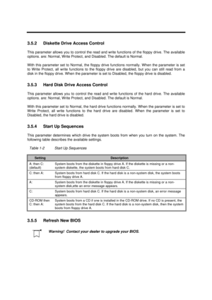 Page 145BIOS Setup Information3-113.5.2 Diskette Drive Access Control
This parameter allows you to control the read and write functions of the floppy drive. The available
options. are: Normal, Write Protect, and Disabled. The default is Normal.
With this parameter set to Normal, the floppy drive functions normally. When the parameter is set
to Write Protect, all write functions to the floppy drive are disabled, but you can still read from a
disk in the floppy drive. When the parameter is set to Disabled, the...