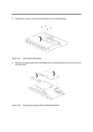 Page 163Disassembly and Unit Replacement4-172.Remove four screws to remove the main board from the inside assembly.Figure 4-22Removing the Main Board
3.Remove the charger board (CN19 and CN20) and the multimedia board (CN10 and CN7) from
the main board.Figure 4-23Removing the Charger Board and Multimedia Board 