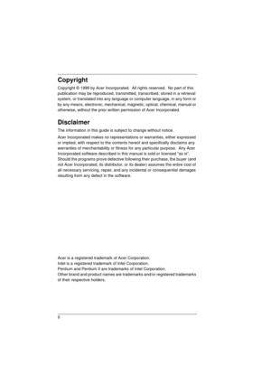 Page 2II
Copyright
Copyright © 1999 by Acer Incorporated.  All rights reserved.  No part of this 
publication may be reproduced, transmitted, transcribed, stored in a retrieval 
system, or translated into any language or computer language, in any form or 
by any means, electronic, mechanical, magnetic, optical, chemical, manual or 
otherwise, without the prior written permission of Acer Incorporated.
Disclaimer
The information in this guide is subject to change without notice.
Acer Incorporated makes no...