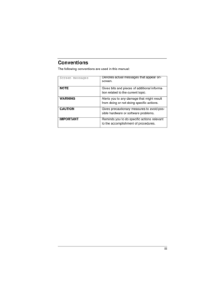 Page 3III
Conventions
The following conventions are used in this manual:
Screen messagesDenotes actual messages that appear on-
screen.
NOTE
Gives bits and pieces of additional informa-
tion related to the current topic.
WA R N I N G
Alerts you to any damage that might result 
from doing or not doing specific actions.
CAUTION
Gives precautionary measures to avoid pos-
sible hardware or software problems.
IMPORTANT
Reminds you to do specific actions relevant 
to the accomplishment of procedures.
720.book  Page...