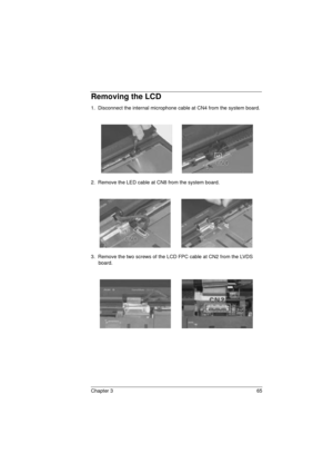 Page 73Chapter 3 65
Removing the LCD
1.  Disconnect the internal microphone cable at CN4 from the system board.
2.  Remove the LED cable at CN8 from the system board.
3.  Remove the two screws of the LCD FPC cable at CN2 from the LVDS 
board.
720.book  Page 65  Saturday, March 6, 1999  10:00 AM 