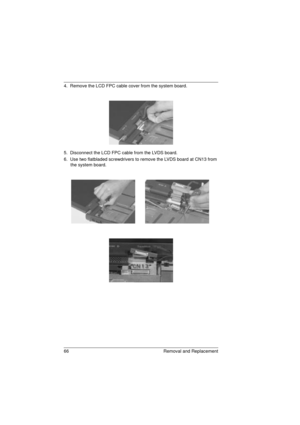 Page 7466 Removal and Replacement
4.  Remove the LCD FPC cable cover from the system board.
5.  Disconnect the LCD FPC cable from the LVDS board.
6.  Use two flatbladed screwdrivers to remove the LVDS board at CN13 from 
the system board.
720.book  Page 66  Saturday, March 6, 1999  10:00 AM 