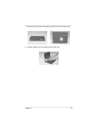 Page 75Chapter 3 67
7.  Remove the two screws at the base and at the back of the lower case.
.
8.  Carefully, detach the LCD module from the main unit.
720.book  Page 67  Saturday, March 6, 1999  10:00 AM 