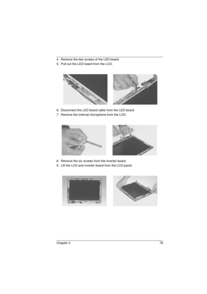 Page 87Chapter 3 79
4.  Remove the two screws of the LED board.
5.  Pull out the LED board from the LCD.
6.  Disconnect the LED board cable from the LED board.
7.  Remove the internal microphone from the LCD.
8.  Remove the six screws from the inverter board.
9.  Lift the LCD and inverter board from the LCD panel.
720.book  Page 79  Saturday, March 6, 1999  10:00 AM 