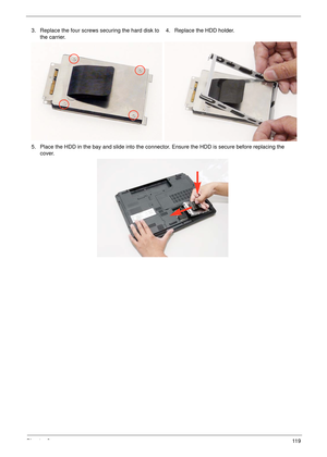 Page 129Chapter 311 9
3. Replace the four screws securing the hard disk to 
the carrier.4. Replace the HDD holder.
5. Place the HDD in the bay and slide into the connector. Ensure the HDD is secure before replacing the 
cover. 