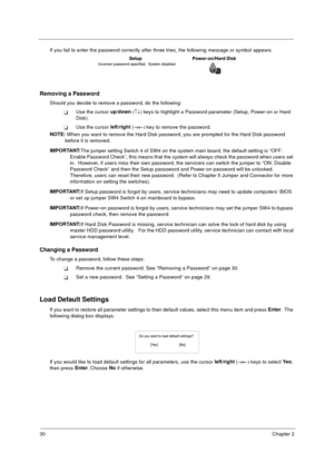 Page 3630Chapter 2
If you fail to enter the password correctly after three tries, the following message or symbol appears.
Removing a Password
Should you decide to remove a password, do the following:
TUse the cursor up/down
 (­¯) keys to highlight a Password parameter (Setup, Power-on or Hard 
Disk).
TUse the cursor left
/right
 (®¬) key to remove the password.
NOTE: 
When you want to remove the Hard Disk password, you are prompted for the Hard Disk password 
before it is removed.
IMPORTANT:
The jumper setting...
