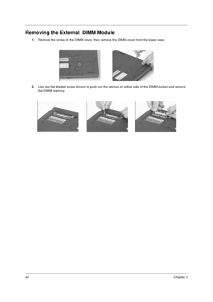 Page 4842Chapter 3
Removing the External  DIMM Module
1.
Remove the screw of the DIMM cover, then remove the DIMM cover from the lower case.
2.
Use two flat-bladed screw drivers to push out the latches on either side of the DIMM socket and remove 
the DIMM memory.
   
730sg-1.book  Page 42  Wednesday, December 1, 1999  6:03 PM 