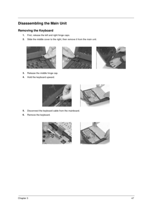 Page 53Chapter 347
Disassembling the Main Unit
Removing the Keyboard
1.
First, release the left and right hinge caps.
2.
Slide the middle cover to the right, then remove it from the main unit.
3.
Release the middle hinge cap.
4.
Hold the keyboard upward. 
5.
Disconnect the keyboard cable from the mainboard.
6.
Remove the keyboard.
730sg-1.book  Page 47  Wednesday, December 1, 1999  6:03 PM 