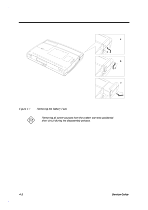 Page 1464-2Service Guide
Figure 4-1 Removing the Battery Pack
Removing all power sources from the system prevents accidental
short circuit during the disassembly process.
a
b
c 