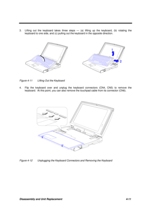 Page 155Disassembly and Unit Replacement 4-11
3. Lifting out the keyboard takes three steps — (a) lifting up the keyboard, (b) rotating the
keyboard to one side, and (c) pulling out the keyboard in the opposite direction.
Figure 4-11 Lifting Out the Keyboard
4. Flip the keyboard over and unplug the keyboard connectors (CN4, CN5) to remove the
keyboard.  At this point, you can also remove the touchpad cable from its connector (CN6).
Figure 4-12 Unplugging the Keyboard Connectors and Removing the Keyboard 