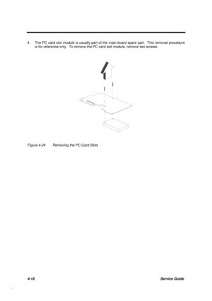 Page 1624-18Service Guide
4. The PC card slot module is usually part of the main board spare part.  This removal procedure
is for reference only.  To remove the PC card slot module, remove two screws.
Figure 4-24 Removing the PC Card Slots 