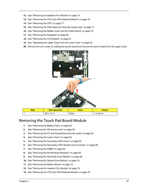 Page 97Chapter 387
12.See “Removing the Heatsink Fan Module” on page 74.
13.See “Removing the CPU and VGA Heatsink Module” on page 75.
14.See “Removing the CPU” on page 77.
15.See “Removing the VGA board (for Discrete model only)” on page 77.
16.See “Removing the Middle Cover and the Power Board” on page 78.
17.See “Removing the Keyboard” on page 80.
18.See “Removing the LCD Module” on page 81.
19.See “Separating the Upper Case from the Lower Case” on page 84.
20.Remove the one screw (J) holding the launch...