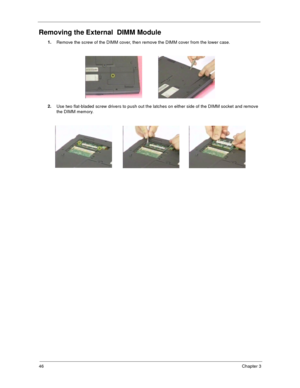 Page 5446Chapter 3
Removing the External  DIMM Module
1.
Remove the screw of the DIMM cover, then remove the DIMM cover from the lower case.
2.
Use two flat-bladed screw drivers to push out the latches on either side of the DIMM socket and remove 
the DIMM memory.
    