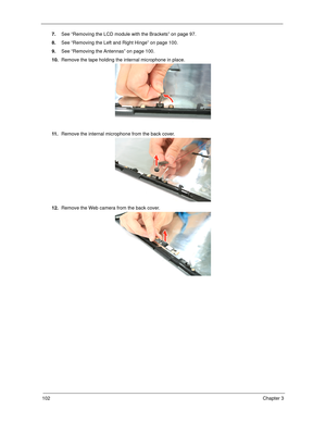 Page 110102Chapter 3
7.See “Removing the LCD module with the Brackets” on page 97.
8.See “Removing the Left and Right Hinge” on page 100.
9.See “Removing the Antennas” on page 100.
10.Remove the tape holding the internal microphone in place. 
11 .Remove the internal microphone from the back cover. 
12.Remove the Web camera from the back cover.  