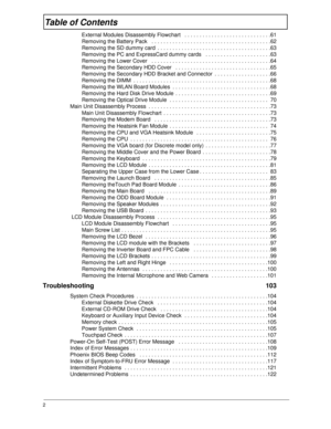 Page 82
Table of Contents
External Modules Disassembly Flowchart   . . . . . . . . . . . . . . . . . . . . . . . . . . . . .61
Removing the Battery Pack   . . . . . . . . . . . . . . . . . . . . . . . . . . . . . . . . . . . . . . . .62
Removing the SD dummy card  . . . . . . . . . . . . . . . . . . . . . . . . . . . . . . . . . . . . . .63
Removing the PC and ExpressCard dummy cards   . . . . . . . . . . . . . . . . . . . . . .63
Removing the Lower Cover   . . . . . . . . . . . . . . . . . . . . . . . . . . ....