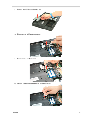 Page 75Chapter 367
3.Remove the HDD Bracket from the slot.
4.Disconnect the SATA power connector. 
5.Disconnect the SATA connector.
6.Remove the aluminum tape together with the connector. 