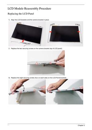 Page 10696Chapter 3
LCD Module Reassembly Procedure
Replacing the LCD Panel
1.Align the LCD brackets and the camera bracket in place.
2. Replace the two securing screws on the camera bracket (top of LCD panel).
3.Replace the eight securing screws (four on each side) on the LCD Panel brackets. 