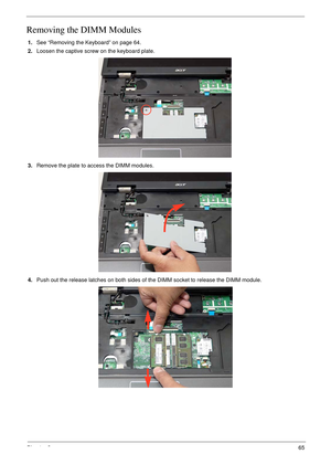 Page 75Chapter 365
Removing the DIMM Modules
1.See “Removing the Keyboard” on page 64.
2.Loosen the captive screw on the keyboard plate.
3.Remove the plate to access the DIMM modules. 
4.Push out the release latches on both sides of the DIMM socket to release the DIMM module.  